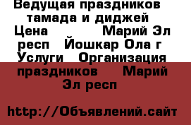 Ведущая праздников - тамада и диджей › Цена ­ 7 000 - Марий Эл респ., Йошкар-Ола г. Услуги » Организация праздников   . Марий Эл респ.